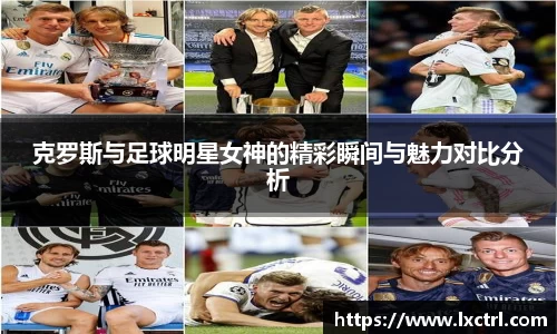 克罗斯与足球明星女神的精彩瞬间与魅力对比分析